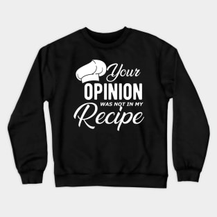 Chef - Your opinion is not in my recipe Crewneck Sweatshirt